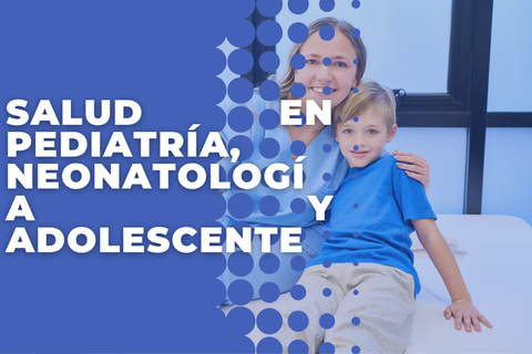 Salud en Pediatría, Neonatología y Adolescente